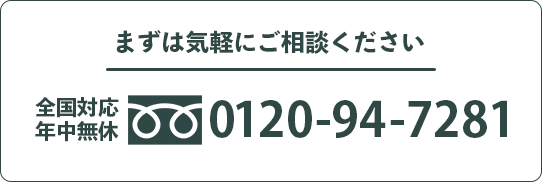 まずは気軽にご相談ください 全国対応年中無休 0120-94-7281